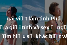 gái việt làm tình Phân biệt giữa giới tính và sex ở người lớn: Tìm hiểu sự khác biệt và yếu tố quyết định