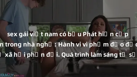 sex gái việt nam có bầu Phát hiện cặp đôi sex bị quay lén trong nhà nghỉ: Hành vi vi phạm đạo đức và bị xã hội phản đối. Quá trình làm sáng tỏ sự việc đang được tiến hành.