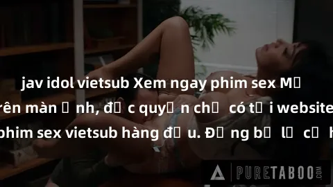 jav idol vietsub Xem ngay phim sex Mỹ vietsub hot nhất trên màn ảnh, độc quyền chỉ có tại website chuyên cung cấp phim sex vietsub hàng đầu. Đừng bỏ lỡ cơ hội thưởng thức những bộ phim hấp dẫn này nga