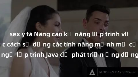 sex y tá Nâng cao kỹ năng lập trình với jav không che: Học cách sử dụng các tính năng mạnh mẽ của ngôn ngữ lập trình Java để phát triển ứng dụng chất lượng cao và hiệu quả.