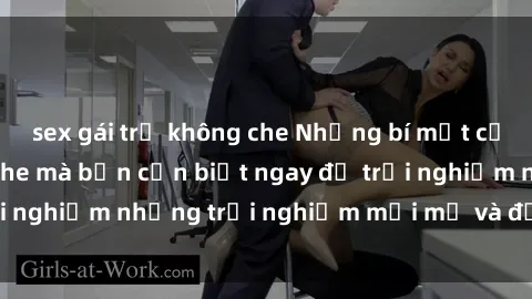 sex gái trẻ không che Những bí mật của sex nhóm không che mà bạn cần biết ngay để trải nghiệm những trải nghiệm mới mẻ và đầy kích thích.