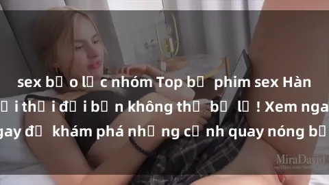 sex bạo lực nhóm Top bộ phim sex Hàn Quốc hot nhất mọi thời đại bạn không thể bỏ lỡ! Xem ngay để khám phá những cảnh quay nóng bỏng, đầy nghẹt thở!