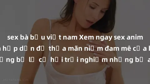 sex bà bầu việt nam Xem ngay sex anime vietsub cực hot và hấp dẫn để thỏa mãn niềm đam mê của bạn! Đừng bỏ lỡ cơ hội trải nghiệm những bộ anime đỉnh cao chỉ có tại đây!