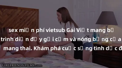 sex miễn phí vietsub Gái Việt mang bầu và làm tình: Màn trình diễn đầy gợi cảm và nóng bỏng của phụ nữ mang thai. Khám phá cuộc sống tình dục đầy hấp dẫn và mới lạ của họ!