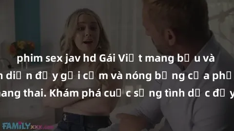 phim sex jav hd Gái Việt mang bầu và làm tình: Màn trình diễn đầy gợi cảm và nóng bỏng của phụ nữ mang thai. Khám phá cuộc sống tình dục đầy hấp dẫn và mới lạ của họ!