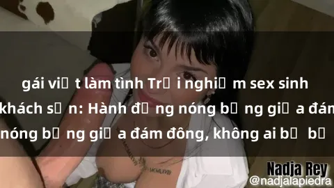 gái việt làm tình Trải nghiệm sex sinh viên sôi động trong khách sạn: Hành động nóng bỏng giữa đám đông, không ai bị bỏ lỡ