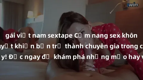 gái việt nam sextape Cẩm nang sex không che: Những bí quyết khiến bạn trở thành chuyên gia trong chuyện ấy! Đọc ngay để khám phá những mẹo hay và bí quyết tình dục không che.