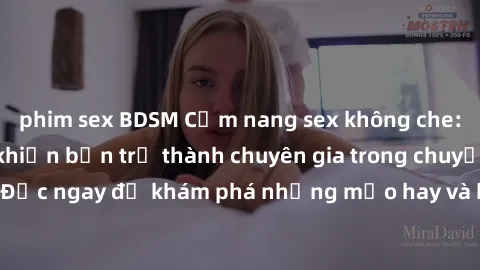 phim sex BDSM Cẩm nang sex không che: Những bí quyết khiến bạn trở thành chuyên gia trong chuyện ấy! Đọc ngay để khám phá những mẹo hay và bí quyết tình dục không che.