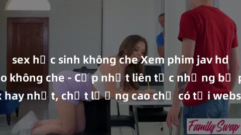 sex học sinh không che Xem phim jav hd miễn phí đỉnh cao không che - Cập nhật liên tục những bộ phim sex hay nhất, chất lượng cao chỉ có tại website chuyên nghiệp hàng đầu.