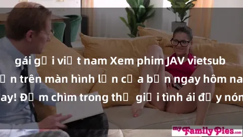 gái gọi việt nam Xem phim JAV vietsub mới nhất và hấp dẫn trên màn hình lớn của bạn ngay hôm nay! Đắm chìm trong thế giới tình ái đầy nóng bỏng và kích thích.