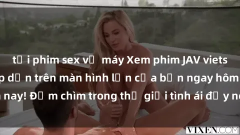 tải phim sex về máy Xem phim JAV vietsub mới nhất và hấp dẫn trên màn hình lớn của bạn ngay hôm nay! Đắm chìm trong thế giới tình ái đầy nóng bỏng và kích thích.