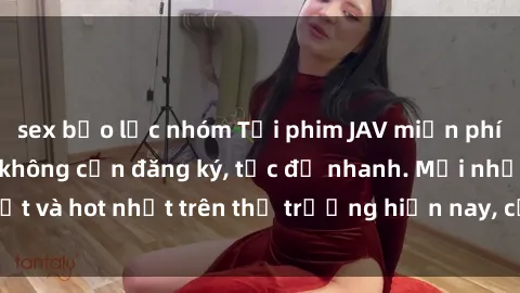 sex bạo lực nhóm Tải phim JAV miễn phí chất lượng cao, không cần đăng ký, tốc độ nhanh. Mới nhất và hot nhất trên thị trường hiện nay, cập nhật hàng ngày.