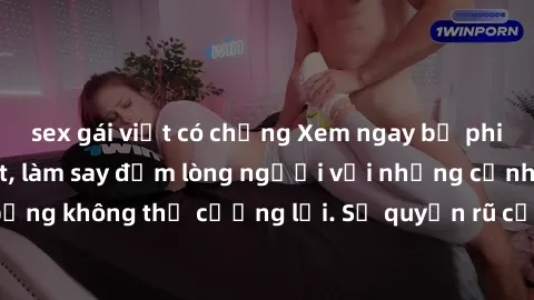 sex gái việt có chồng Xem ngay bộ phim sex milf hot nhất, làm say đắm lòng người với những cảnh nóng bỏng không thể cưỡng lại. Sự quyến rũ của MILF sẽ khiến bạn mãnh liệt!