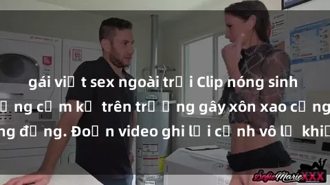 gái việt sex ngoài trời Clip nóng sinh viên gây sốc: Hành động cấm kỵ trên trường gây xôn xao cộng đồng. Đoạn video ghi lại cảnh vô lễ khiến dư luận bức xúc.