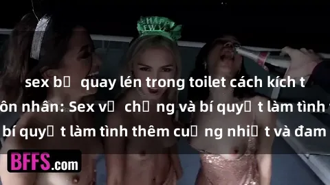 sex bị quay lén trong toilet cách kích thích đam mê trong hôn nhân: Sex vợ chồng và bí quyết làm tình thêm cuồng nhiệt và đam mê