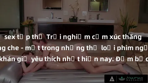 sex tập thể Trải nghiệm cảm xúc thăng hoa với jav SM không che - một trong những thể loại phim người lớn được khán giả yêu thích nhất hiện nay. Đảm bảo đem lại sự hấp dẫn, kích thích tối đa cho người 