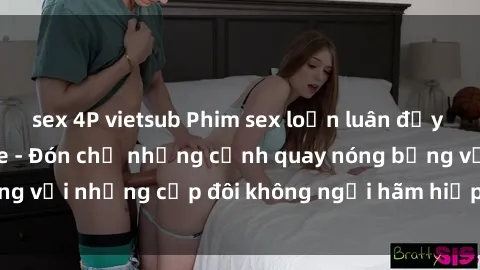 sex 4P vietsub Phim sex loạn luân đầy kích thích không che - Đón chờ những cảnh quay nóng bỏng với những cặp đôi không ngại hãm hiếp gia đình trong lòng