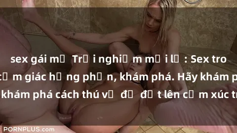 sex gái mỹ Trải nghiệm mới lạ: Sex trong xe hơi đem lại cảm giác hưng phấn, khám phá. Hãy khám phá cách thú vị để đốt lên cảm xúc trong cuộc tình!