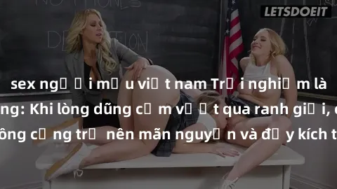 sex người mẫu việt nam Trải nghiệm làm tình ngoài đường: Khi lòng dũng cảm vượt qua ranh giới, cuộc hẹn nơi công cộng trở nên mãn nguyện và đầy kích thích. Hành vi nguy hiểm, nhưng cũng tạo nên cảm gi