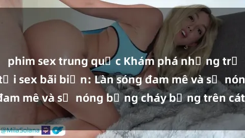 phim sex trung quốc Khám phá những trải nghiệm độc đáo tại sex bãi biển: Làn sóng đam mê và sự nóng bỏng cháy bỏng trên cát trắng