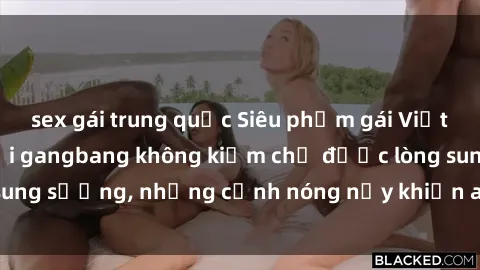sex gái trung quốc Siêu phẩm gái Việt tham gia trong buổi gangbang không kiềm chế được lòng sung sướng, những cảnh nóng nảy khiến ai cũng phải mãn nhãn