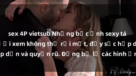 sex 4P vietsub Những bức ảnh sexy tá gợi cảm khiến người xem không thể rời mắt, đầy sức hấp dẫn và quyến rũ. Đừng bỏ lỡ các hình ảnh nóng bỏng này!