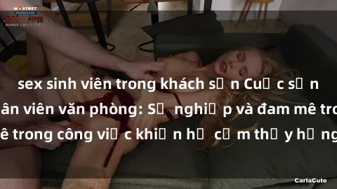 sex sinh viên trong khách sạn Cuộc sống tình dục của nhân viên văn phòng: Sự nghiệp và đam mê trong công việc khiến họ cảm thấy hứng thú với tình dục?