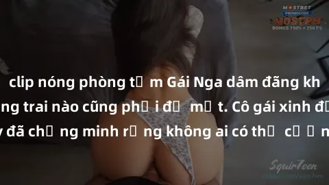 clip nóng phòng tắm Gái Nga dâm đãng khiến tim bất cứ chàng trai nào cũng phải đỏ mặt. Cô gái xinh đẹp này đã chứng minh rằng không ai có thể cưỡng lại khi cô làm tình đắm say.