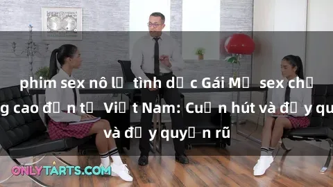 phim sex nô lệ tình dục Gái Mỹ sex chất lượng cao đến từ Việt Nam: Cuốn hút và đầy quyến rũ