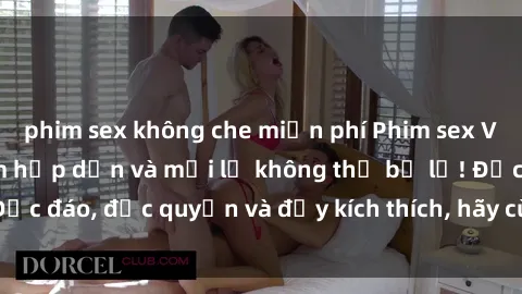 phim sex không che miễn phí Phim sex Vietsub: Trải nghiệm hấp dẫn và mới lạ không thể bỏ lỡ! Độc đáo, độc quyền và đầy kích thích, hãy cùng khám phá ngay!