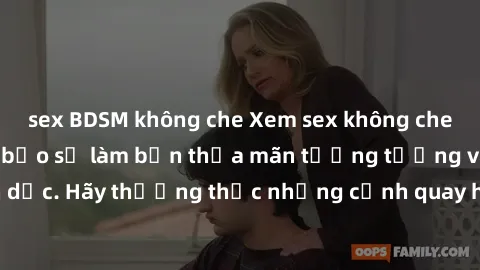 sex BDSM không che Xem sex không che HD miễn phí đảm bảo sẽ làm bạn thỏa mãn tưởng tượng và nhu cầu tình dục. Hãy thưởng thức những cảnh quay hấp dẫn và mãnh liệt ngay bây giờ!