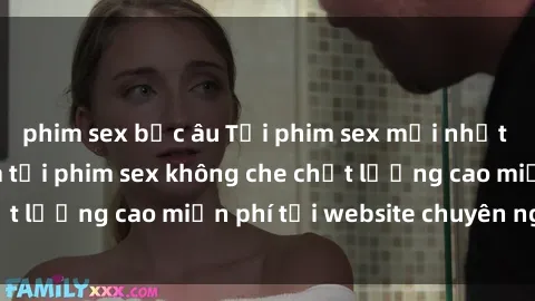 phim sex bắc âu Tải phim sex mới nhất hot nhất - Xem và tải phim sex không che chất lượng cao miễn phí tại website chuyên nghiệp.