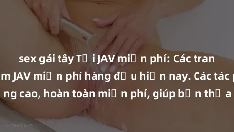 sex gái tây Tải JAV miễn phí: Các trang web cung cấp phim JAV miễn phí hàng đầu hiện nay. Các tác phẩm chất lượng cao, hoàn toàn miễn phí, giúp bạn thỏa mãn niềm đam mê mà không tốn kém.