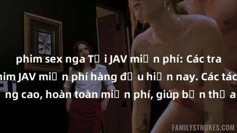 phim sex nga Tải JAV miễn phí: Các trang web cung cấp phim JAV miễn phí hàng đầu hiện nay. Các tác phẩm chất lượng cao, hoàn toàn miễn phí, giúp bạn thỏa mãn niềm đam mê mà không tốn kém.