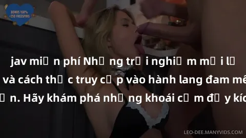 jav miễn phí Những trải nghiệm mới lạ với sex tập thể và cách thức truy cập vào hành lang đam mê của bạn. Hãy khám phá những khoái cảm đầy kích thích với tập thể hấp dẫn!