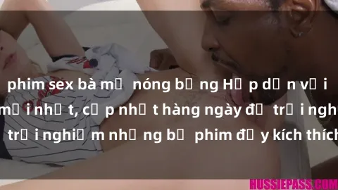 phim sex bà mẹ nóng bỏng Hấp dẫn với sex hentai vietsub mới nhất, cập nhật hàng ngày để trải nghiệm những bộ phim đầy kích thích và hấp dẫn.